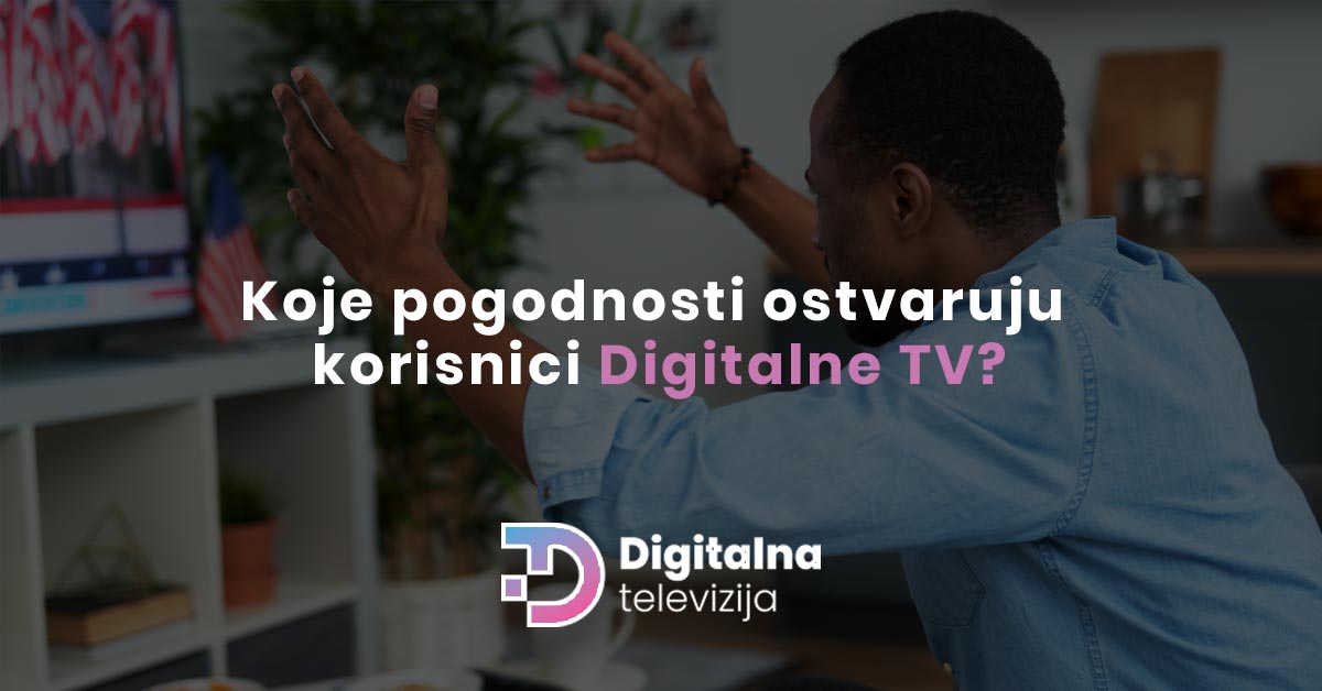 Koje pogodnosti ostvaruju korisnici Digitalne TV?