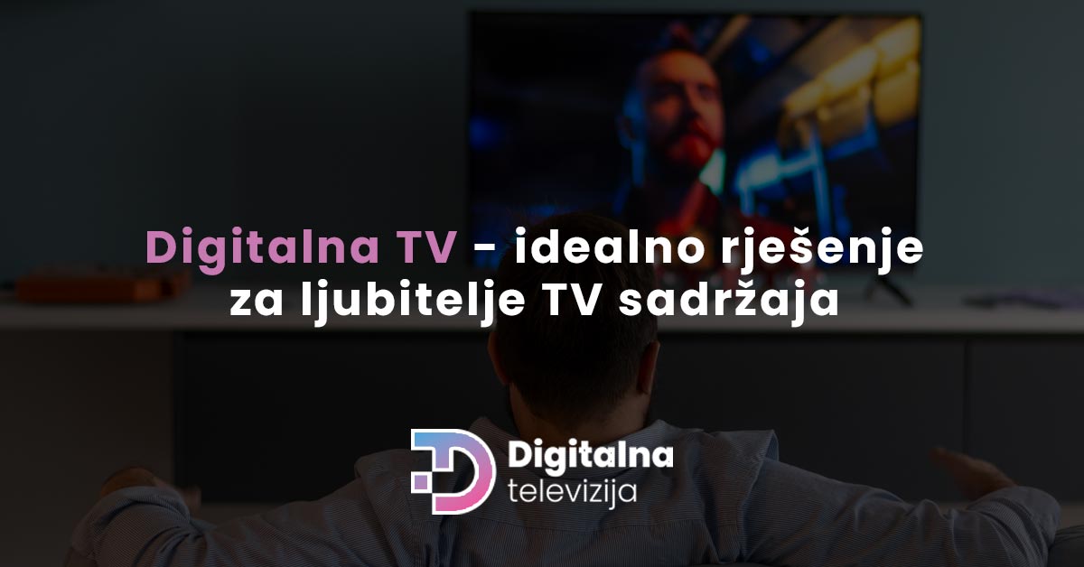 Digitalna TV - idealno rješenje za ljubitelje TV sadržaja 