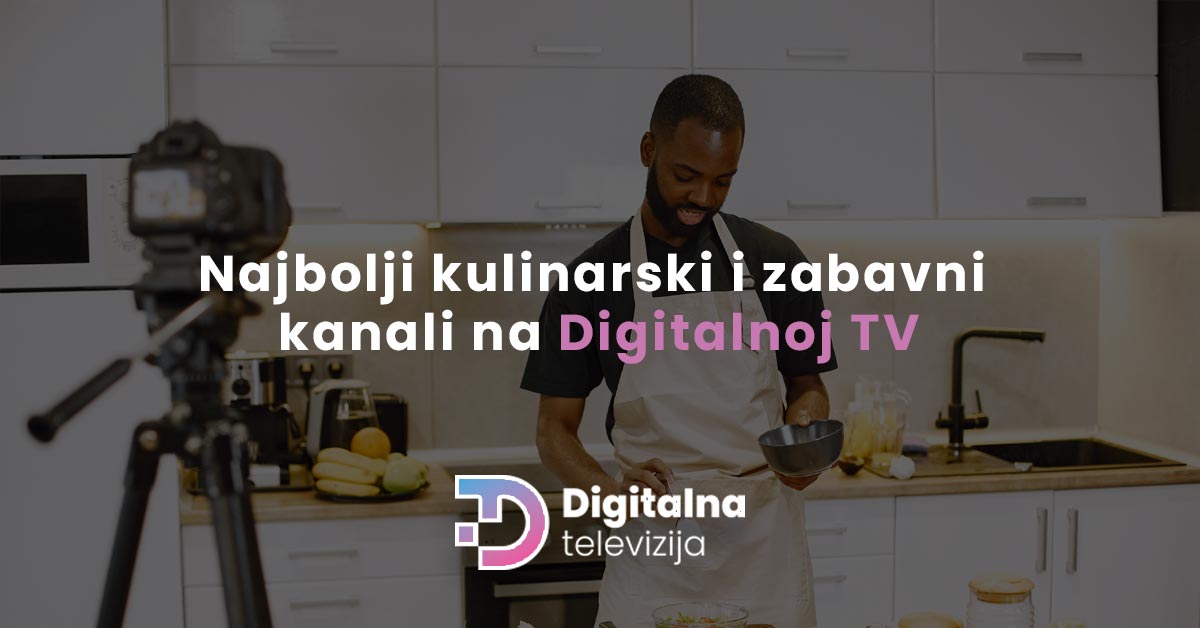 You are currently viewing Najbolji kulinarski i zabavni kanali na Digitalnoj TV