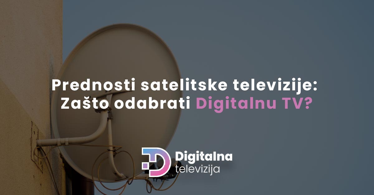 Read more about the article Prednosti satelitske televizije: Zašto odabrati Digitalnu TV?