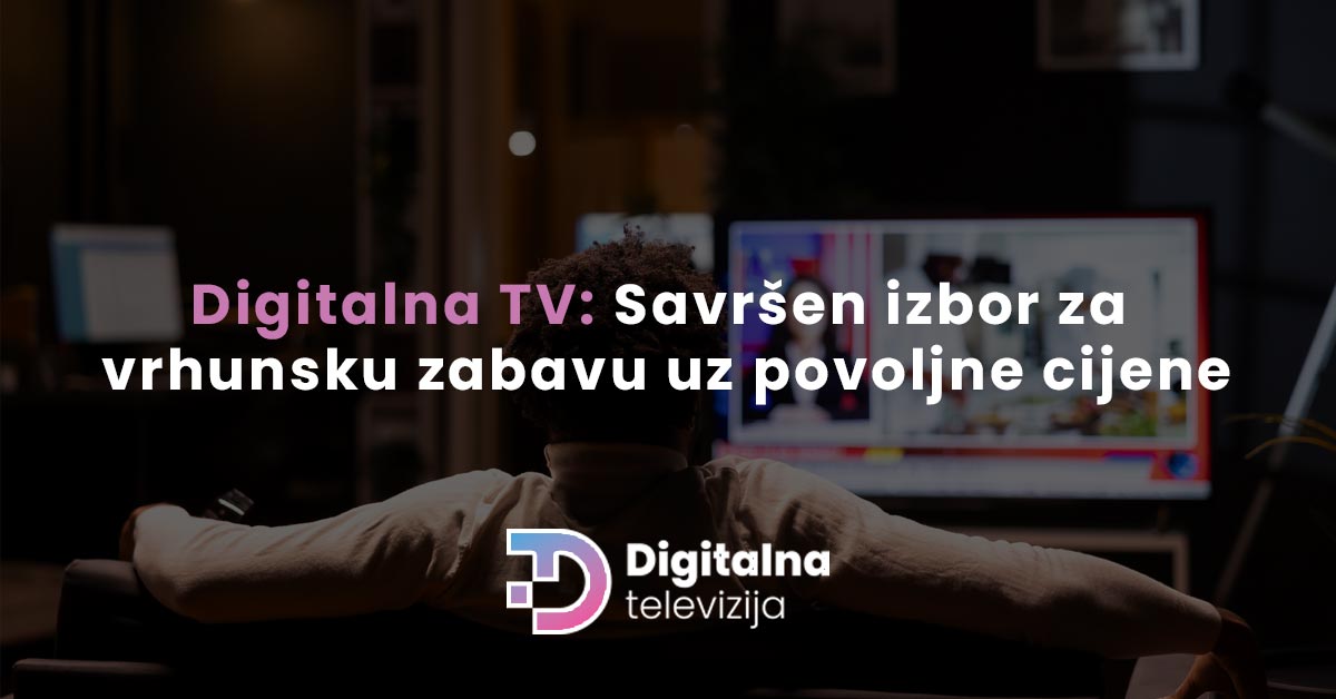 You are currently viewing Digitalna TV: Savršen izbor za vrhunsku zabavu uz povoljne cijene