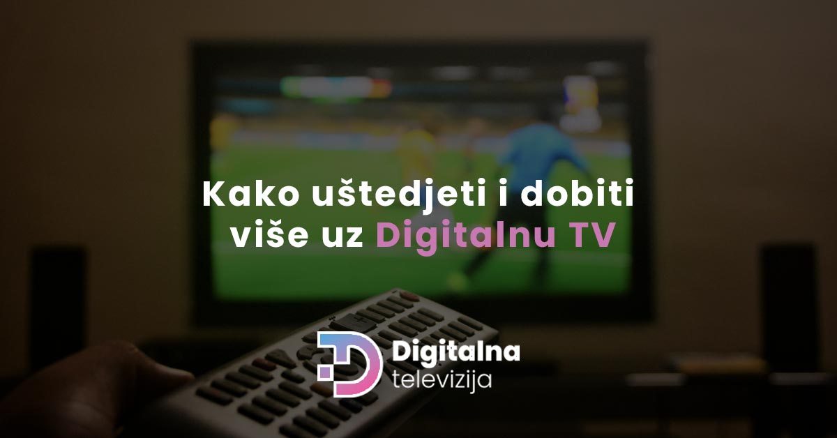 Read more about the article Vrijeme je za pametni paket: Kako uštedjeti i dobiti više uz Digitalnu TV